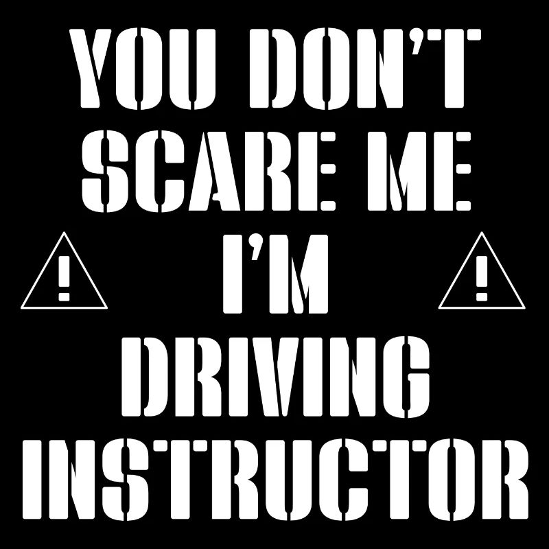 You Don´t Scare Me I Am Driving Instructor