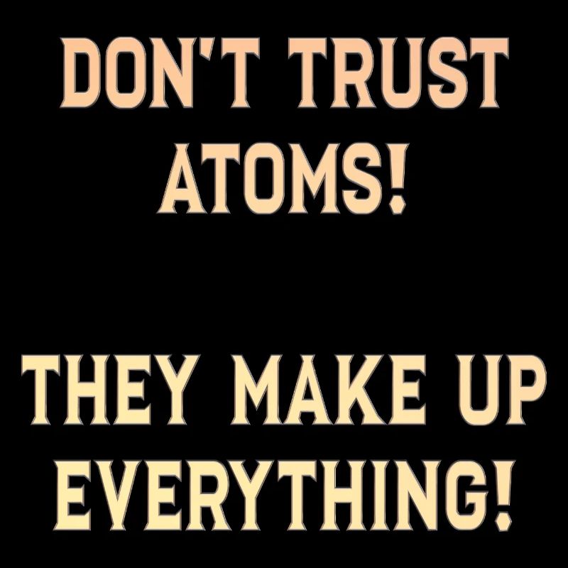 Don't Trust Atoms!