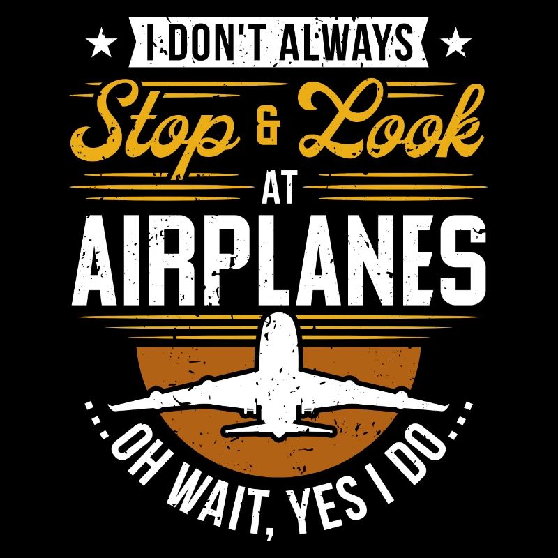 I Don't Always Stop And Look At Airplanes...