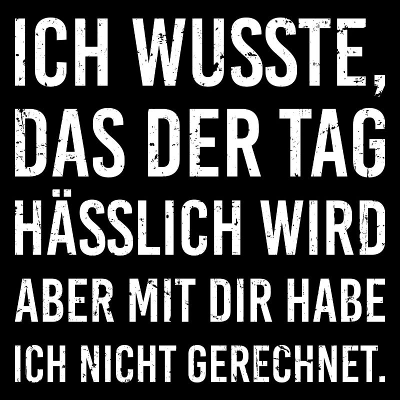 ich wusste das der Tag hässlich wird cooler Spruch