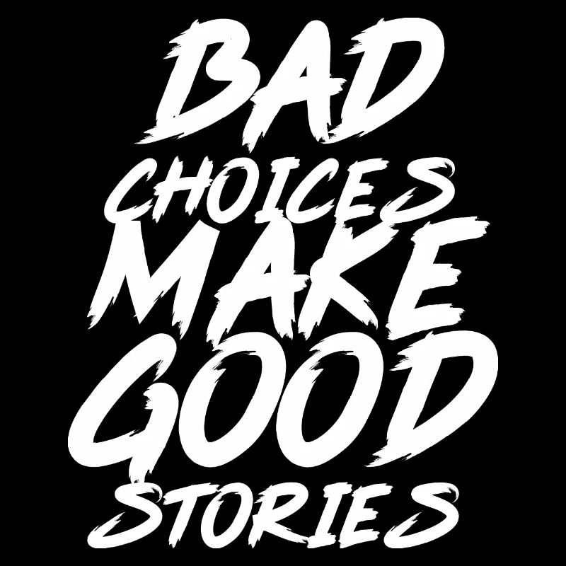 Bad Choices Make good Stories