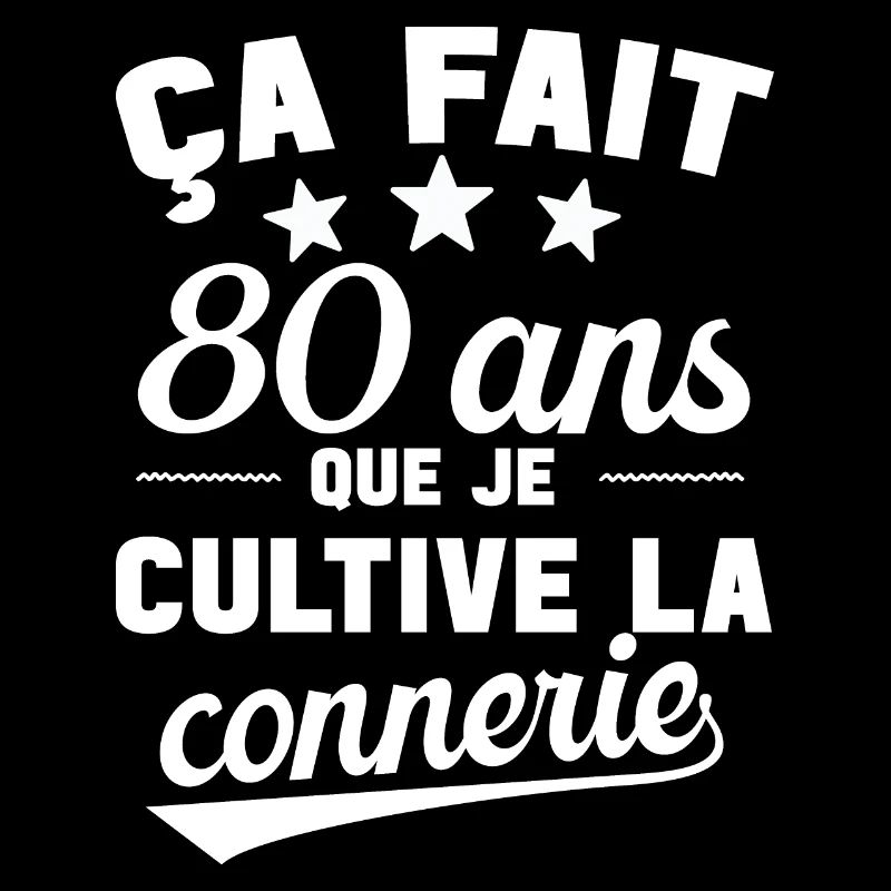 80 ans que je cultive la connerie anniversaire