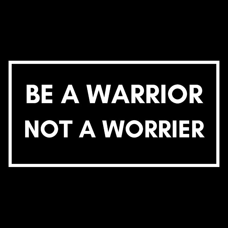 Be a Warrior - Not a Worrier