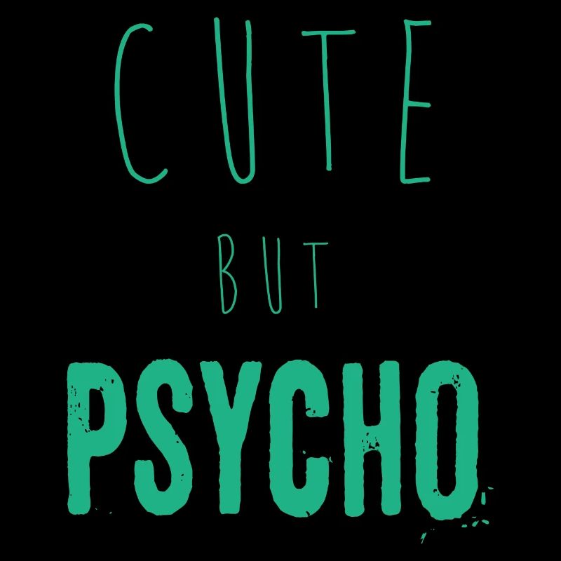 Ironic saying - CUTE but PSYCHO