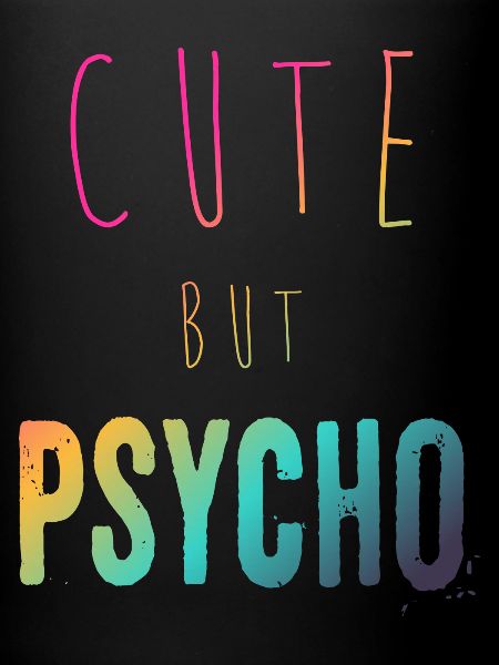 Ironic saying - CUTE but PSYCHO