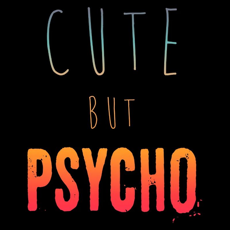 Ironic saying - CUTE but PSYCHO