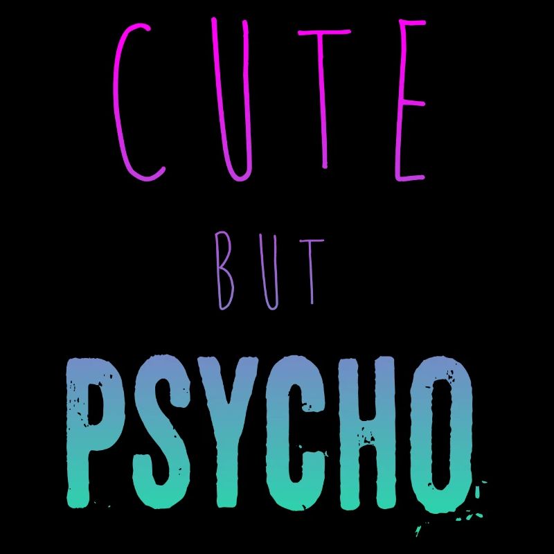 Ironic saying - CUTE but PSYCHO