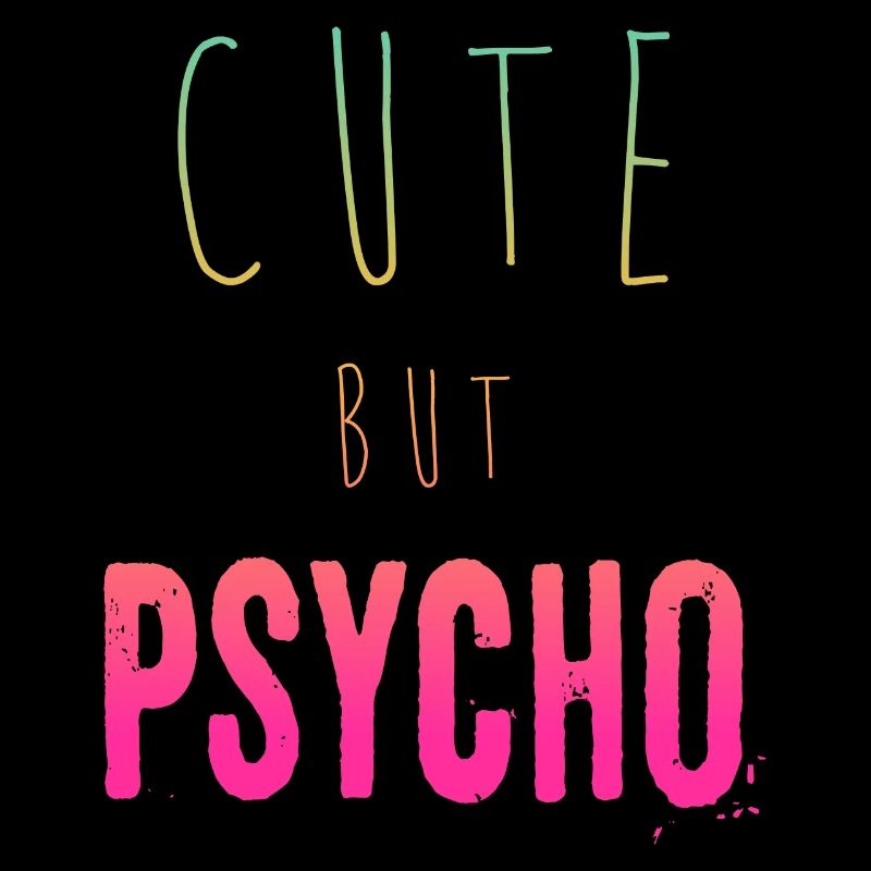 Ironic saying - CUTE but PSYCHO