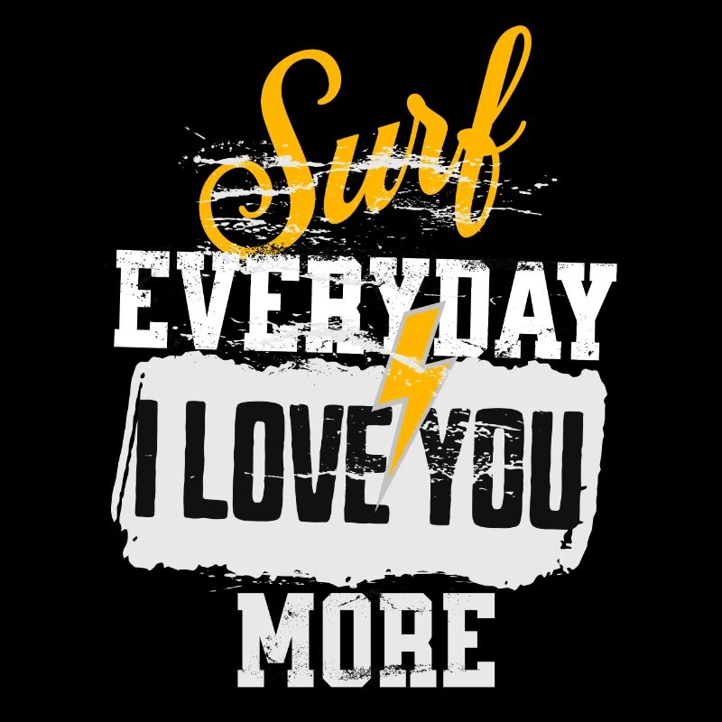 SURF EVERYDAY I LOVE YOU MORE