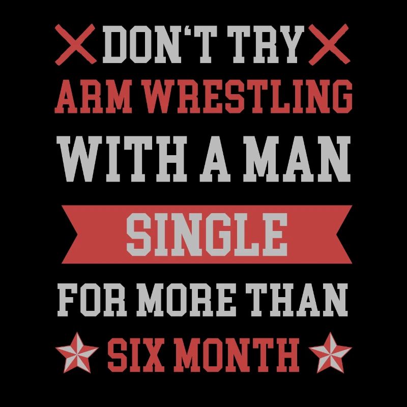 don't armwrestle with a man single for six month