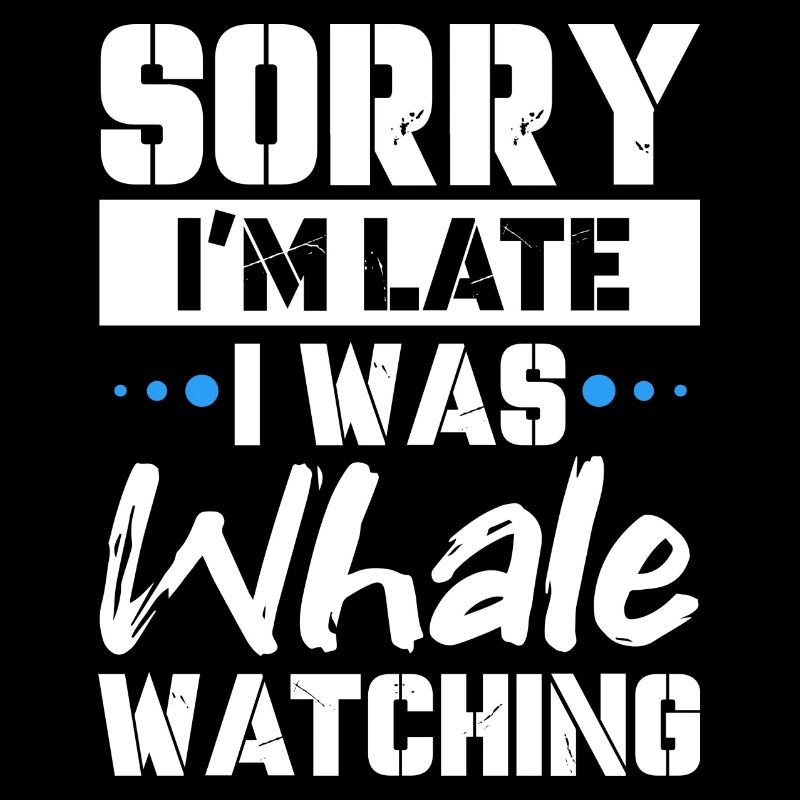 Sorry I'm Late I Was Whale Watching
