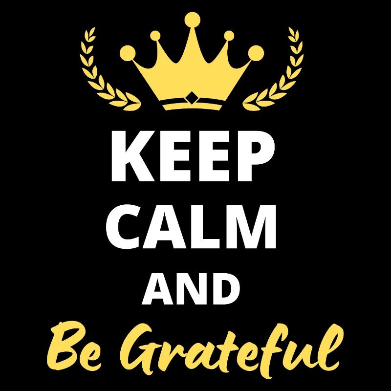 Keep Calm and be grateful
