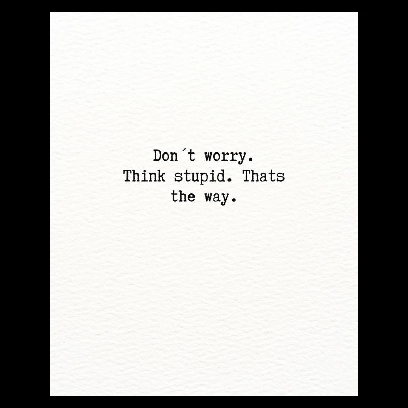 Think stupid