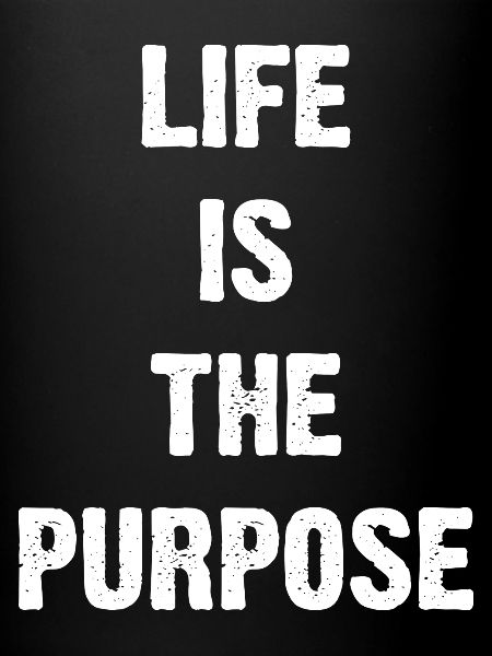 Life Is The Purpose
