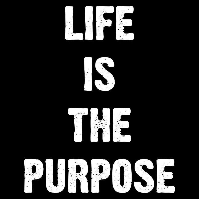 Life Is The Purpose