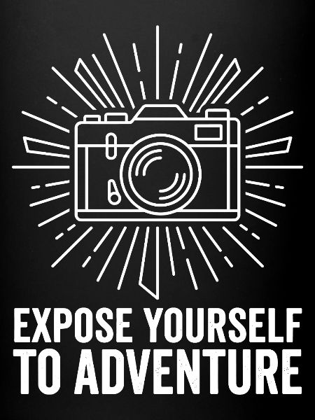 Expose Yourself To Adventure