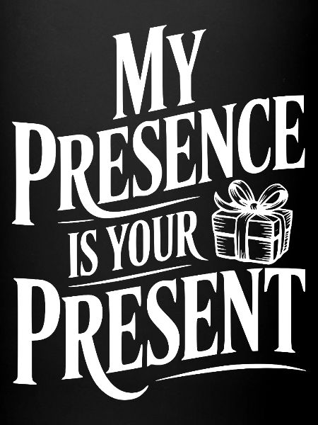 Ma présence est ton cadeau