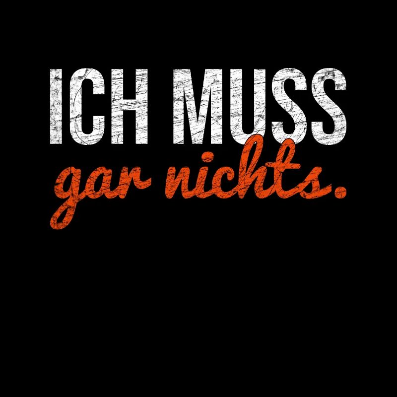 Ich muss gar nichts.