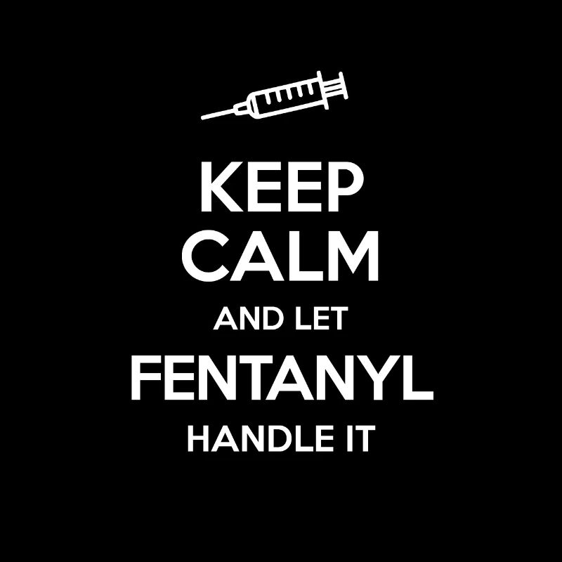 Keep Calm And Let Fentanyl Handle It Seringue