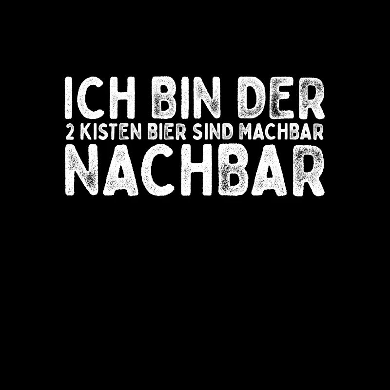 Ich bin der 2 Kisten Bier sind machbar Nachbar