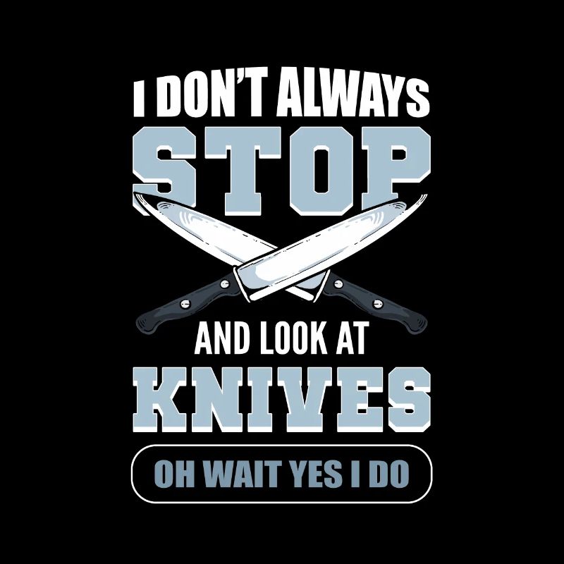 I Don't Always Stop & Look At Knives Knife