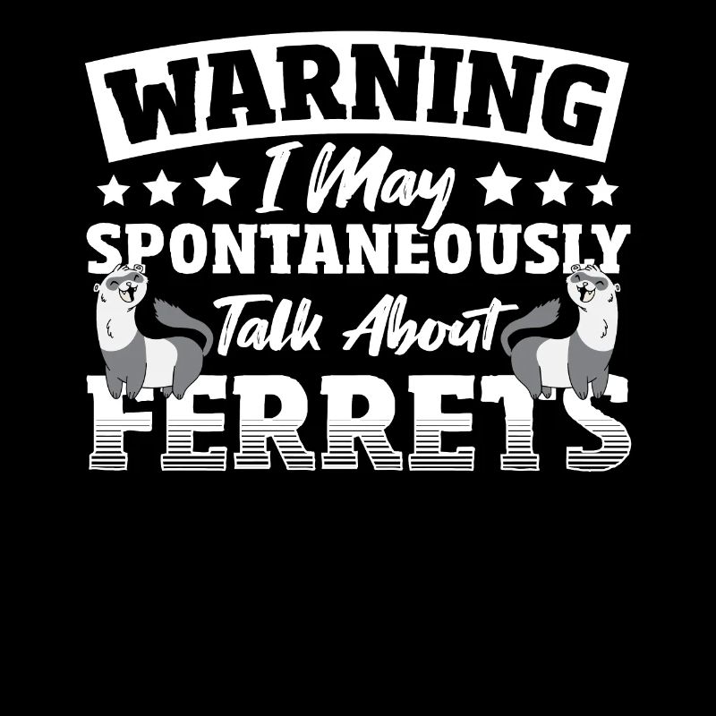 Warning I May Spontaneously Talk About Ferrets