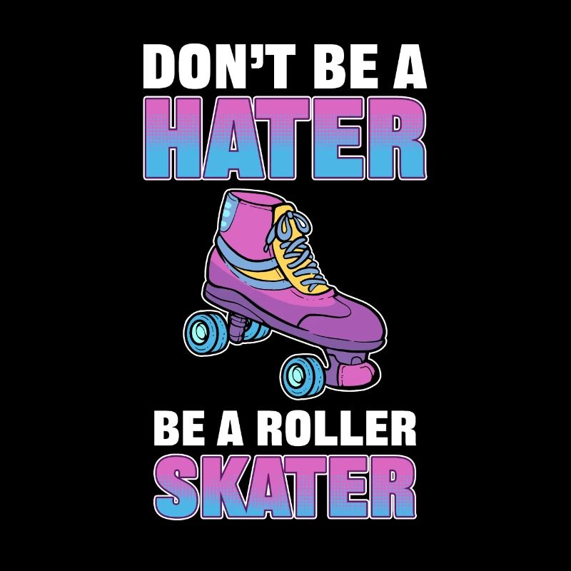 Don't Be a Hater Be a Roller Skater Skating