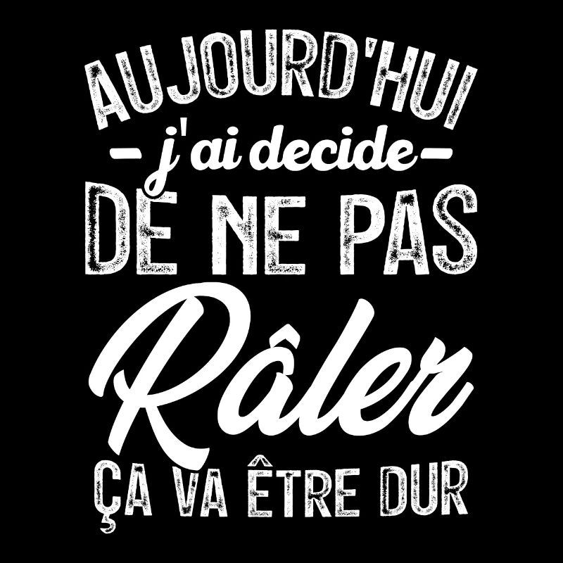 Aujourd'hui j'ai décidé de ne pas râler