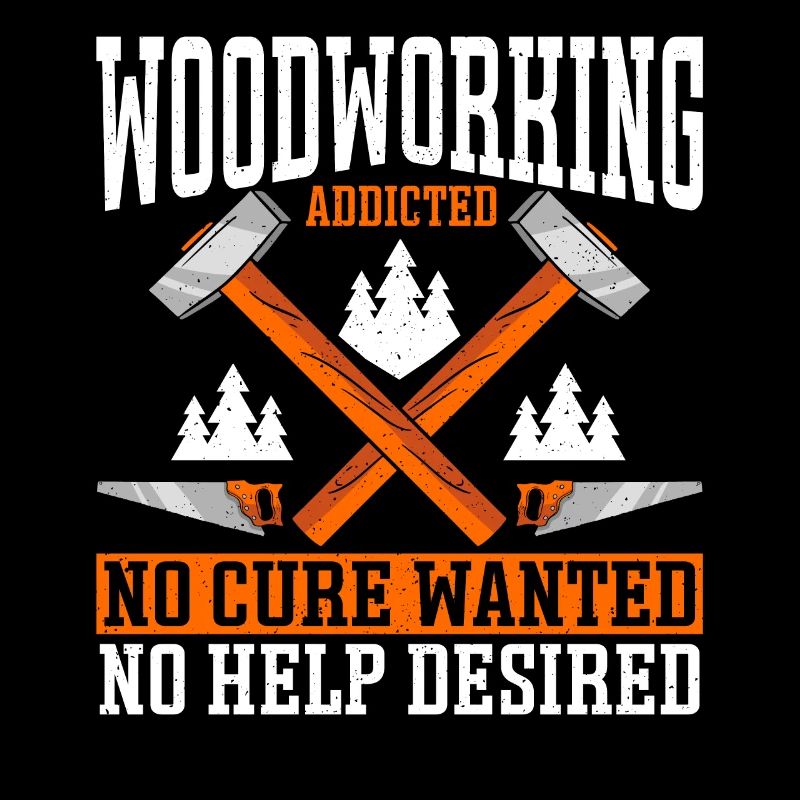 Woodworking No Cure Wanted No Help Desired