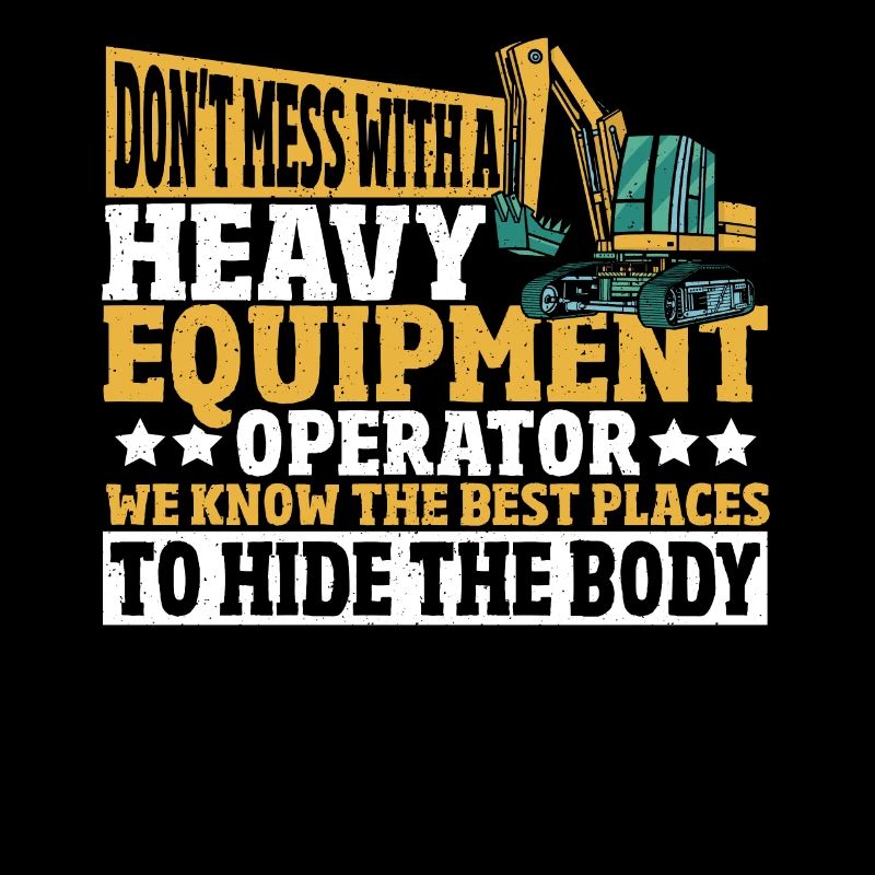Don't Mess With A Heavy Equipment Operator