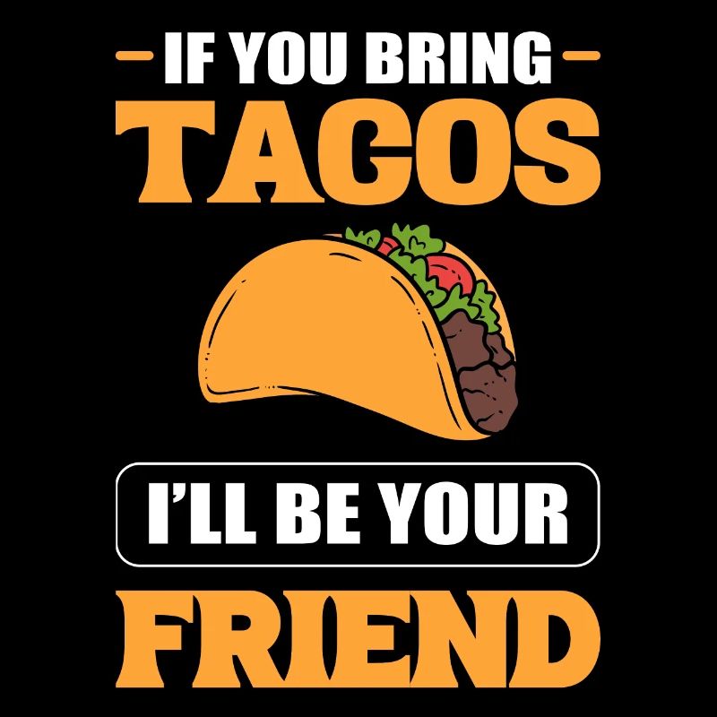 Wenn du Tacos mitbringst, werde ich dein Freund