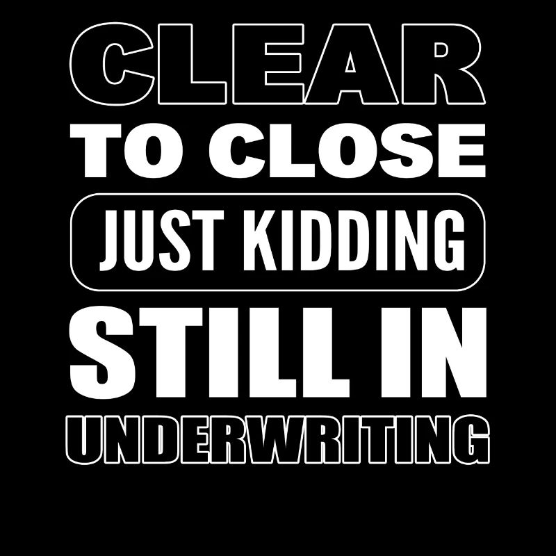 Clear To Close Just Kidding Still Underwriting