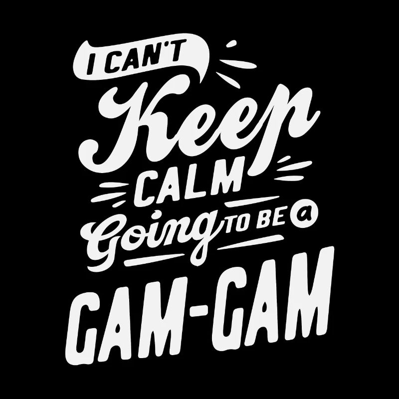I Can't Keep Calm Going To Be a Gam-Gam