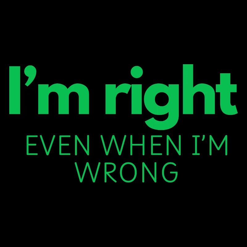 I'm Right - Even When I'm Wrong