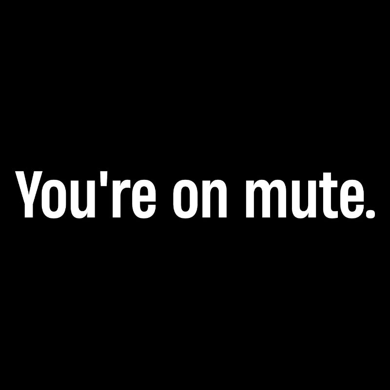 You're on mute