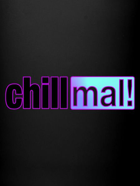 Chill mal!