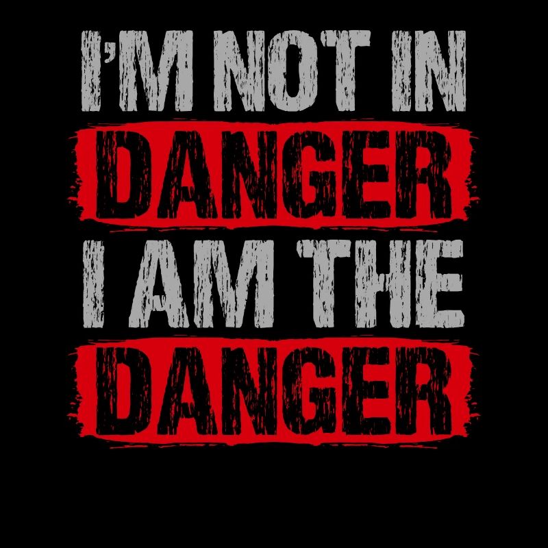 I am not in Danger I am the Danger