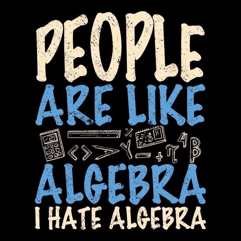 People are like algebra I hate algebra