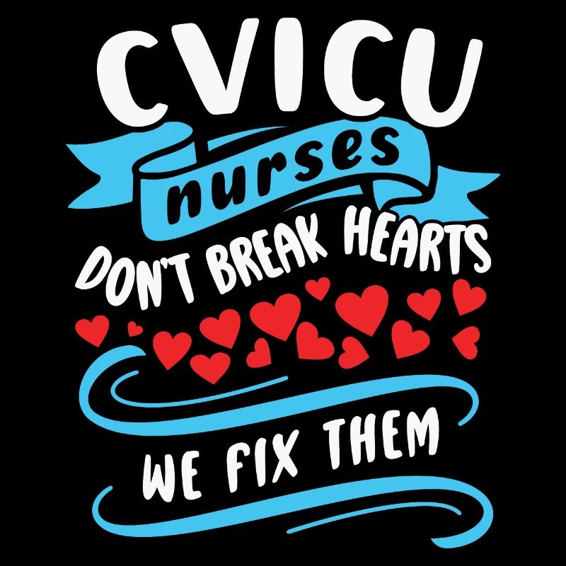 CVICU Nurses Don’t Break Hearts We Fix Them