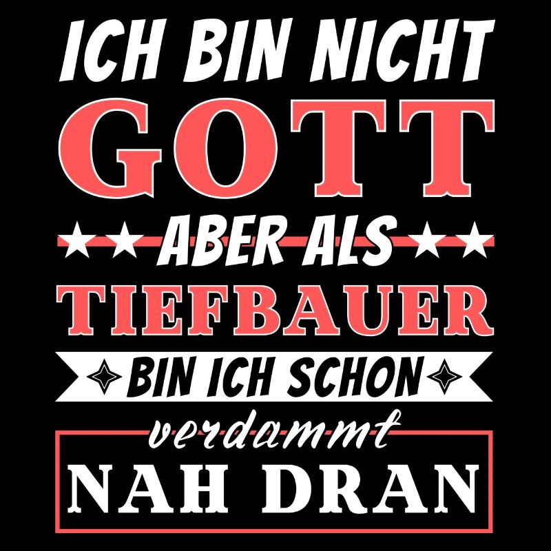 Ich bin nicht Gott aber als Tiefbauer nah dran