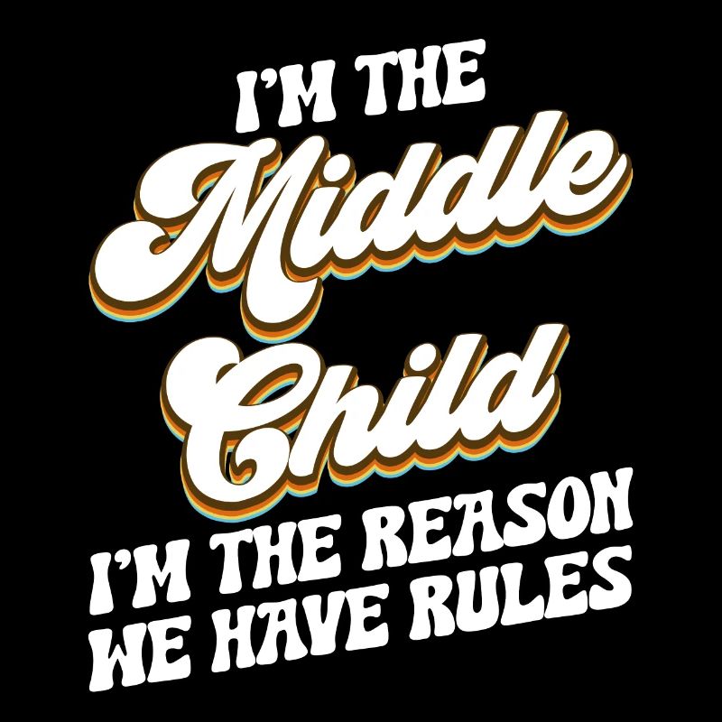 I'm The Middle Child I'm The Reason We Have Rules