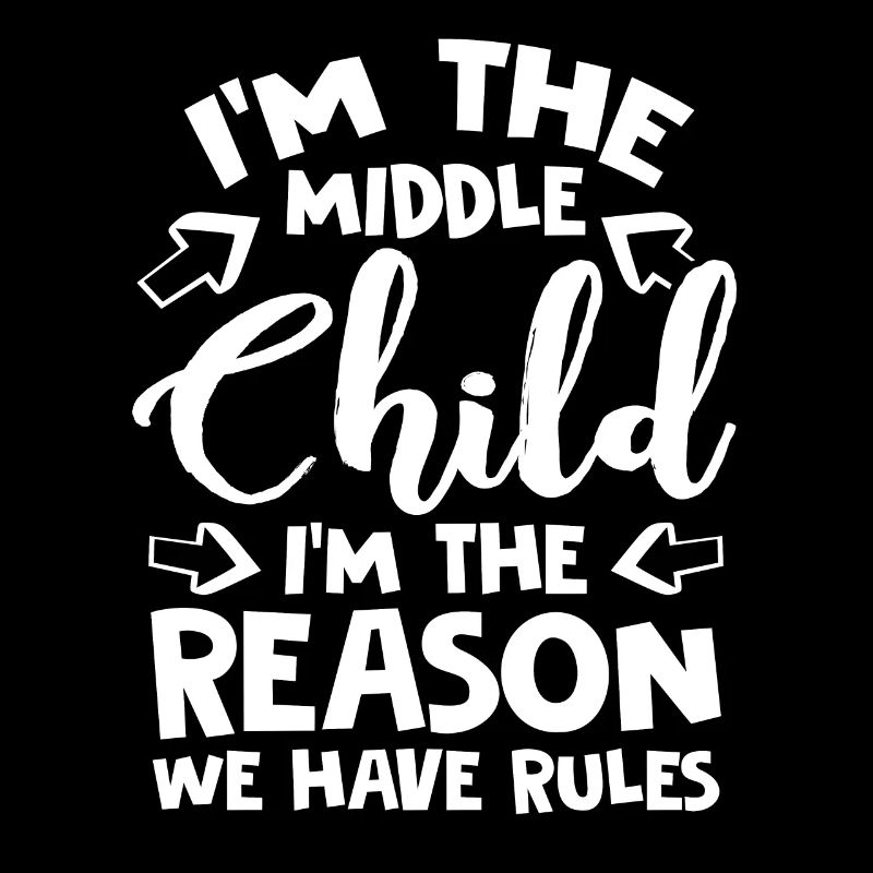 I'm The Middle Child I'm The Reason We Have Rules