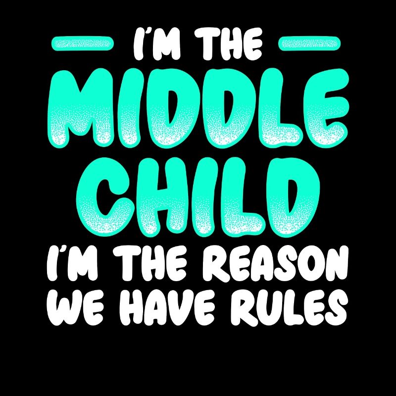 I'm The Middle Child I'm The Reason We Have Rules