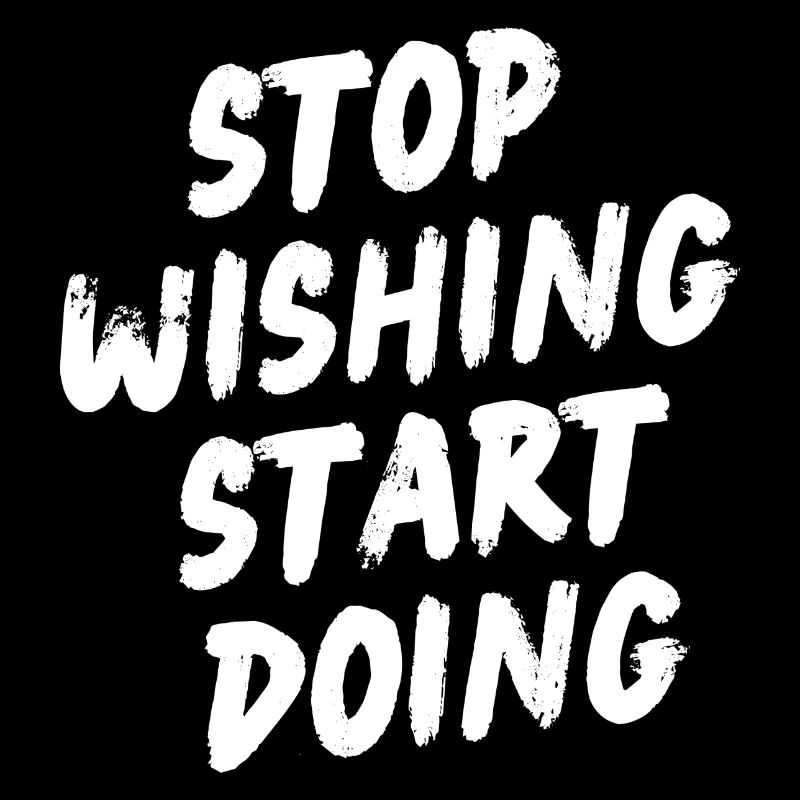 Stop wishing start doing - Motivation