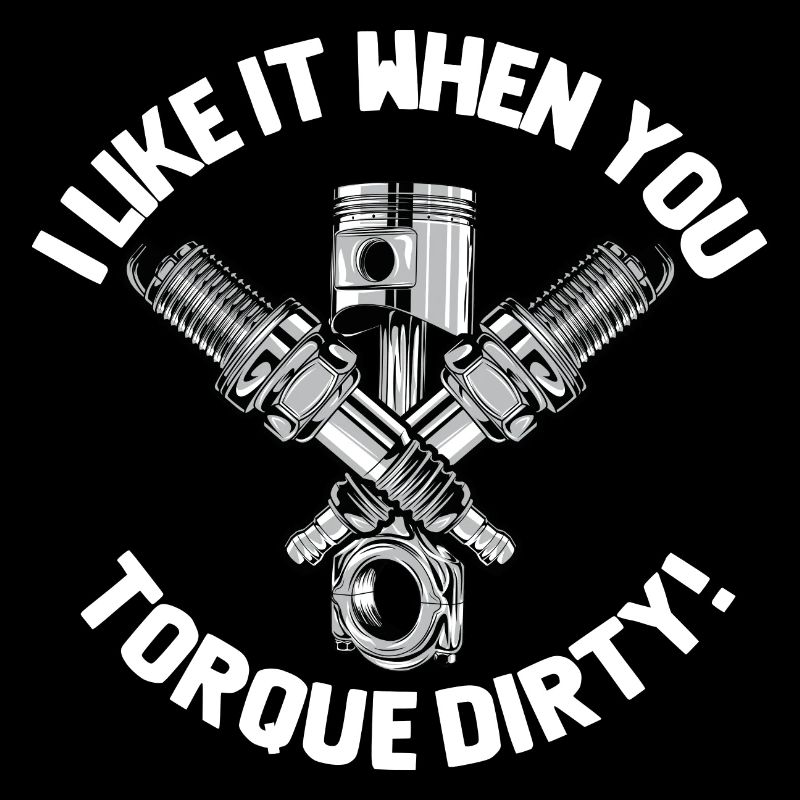 I Like It When You Torque Dirty