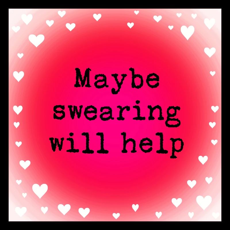Maybe swearing will help