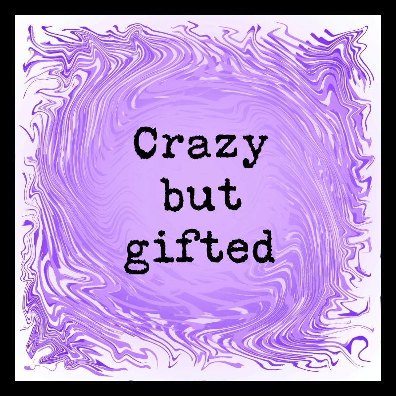 Crazy but gifted