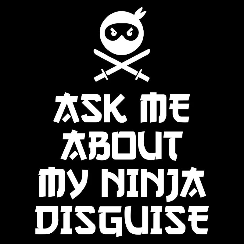 ASK ME ABOUT MY NINJA DISGUISE