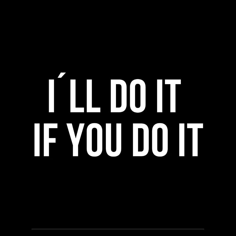 I do it when you do it too