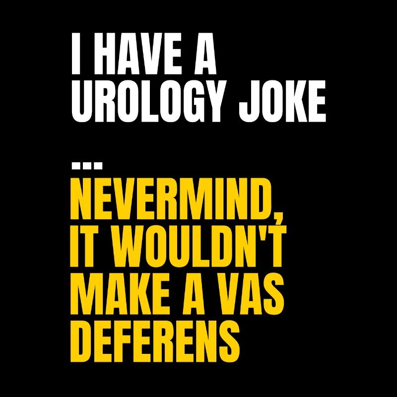 Urology joke - Nevermind it wouldn't make a vas
